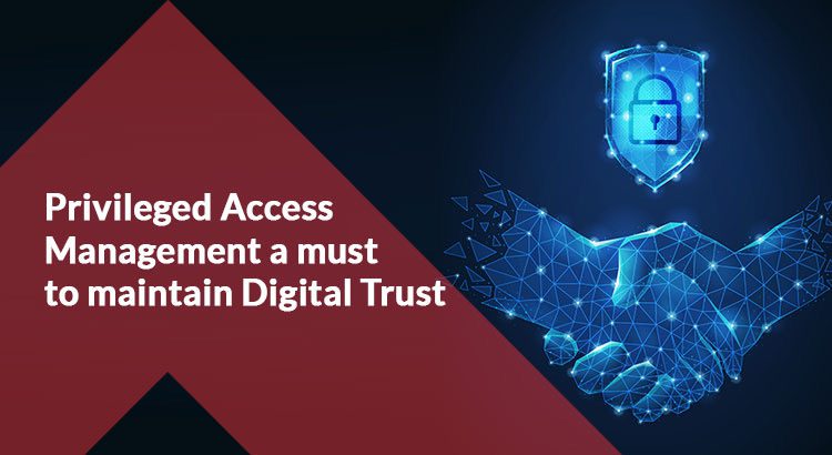 Privileged Access Management a must to maintain Digital Trust