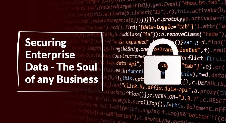Securing Enterprise Data – The Soul of any Business