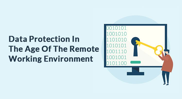 Data Protection in the Age of the Remote Working Environment